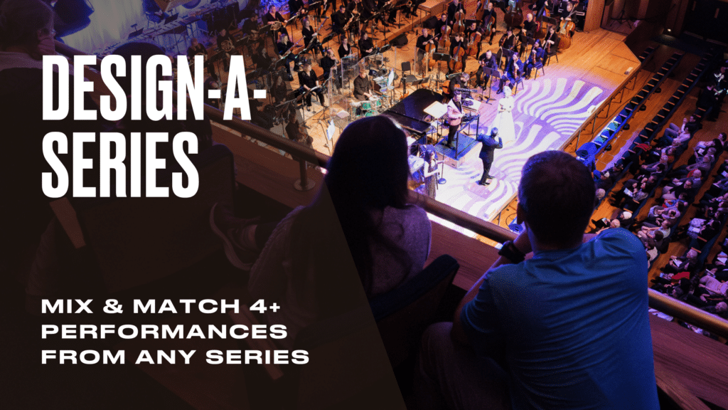 Audience members watching a concert in a theater, with an orchestra on stage. Text overlay reads: “Design-A-Series” and “Mix & Match 4+ Performances from Any Series” in bold white letters.