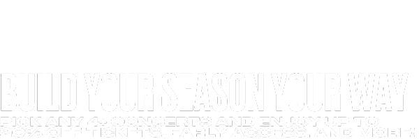 White bold text on a black background reads: “BUILD YOUR SEASON YOUR WAY. Pick any 4+ concerts and enjoy up to 20% off tickets, early access, and more!”.