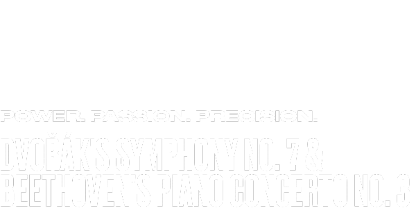 White text on a gray background reads: POWER. PASSION. PRECISION. Dvořák’s Symphony No. 7 & Beethoven’s Piano Concerto No. 3.