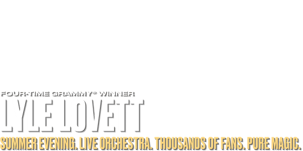 Text graphic with the words: Four-time Grammy® winner Lyle Lovett. Summer evening. Live orchestra. Thousands of fans. Pure magic. in bold white and yellow text on a plain light background.